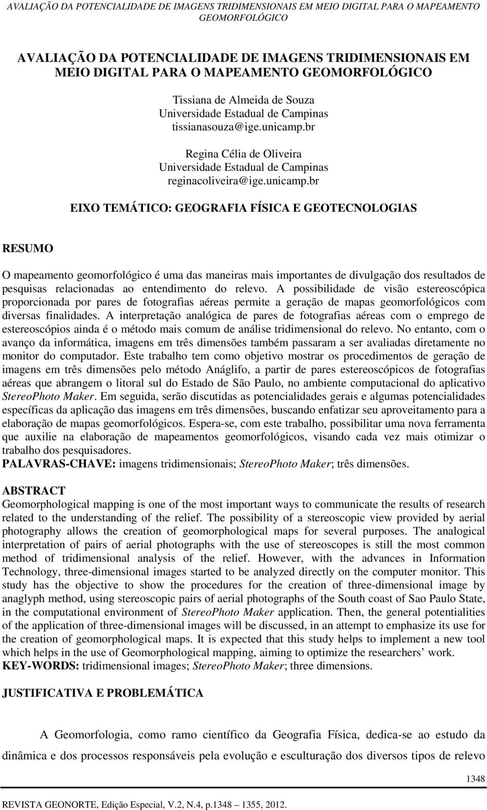 br EIXO TEMÁTICO: GEOGRAFIA FÍSICA E GEOTECNOLOGIAS RESUMO O mapeamento geomorfológico é uma das maneiras mais importantes de divulgação dos resultados de pesquisas relacionadas ao entendimento do