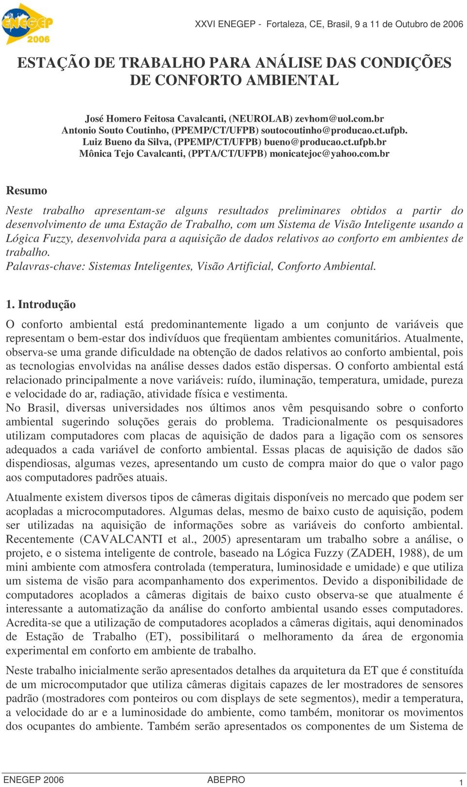 r Resumo Neste trlho presentm-se lguns resultdos preliminres otidos prtir do desenvolvimento de um Estção de Trlho, com um Sistem de Visão Inteligente usndo Lógic Fuzzy, desenvolvid pr quisição de