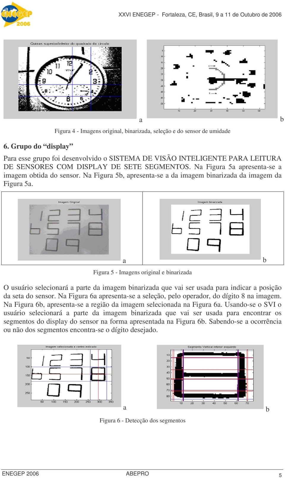 N Figur 5, present-se d imgem inrizd d imgem d Figur 5. Figur 5 - Imgens originl e inrizd O usuário selecionrá prte d imgem inrizd que vi ser usd pr indicr posição d set do sensor.