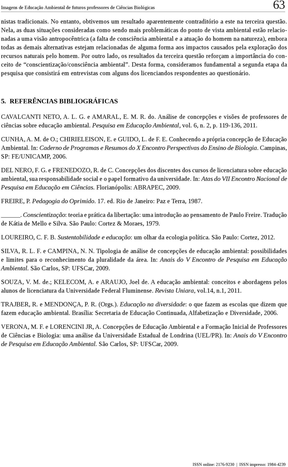 natureza), embora todas as demais alternativas estejam relacionadas de alguma forma aos impactos causados pela exploração dos recursos naturais pelo homem.