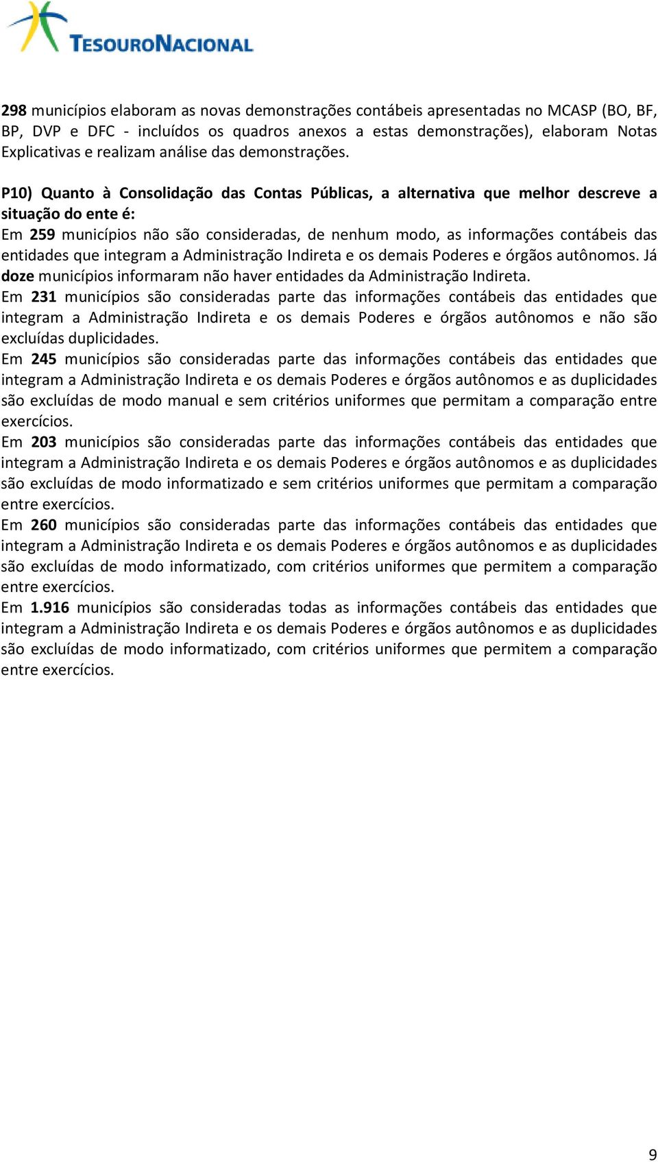 P10) Quanto à Consolidação das Contas Públicas, a alternativa que melhor descreve a situação do ente é: Em 259 municípios não são consideradas, de nenhum modo, as informações contábeis das entidades