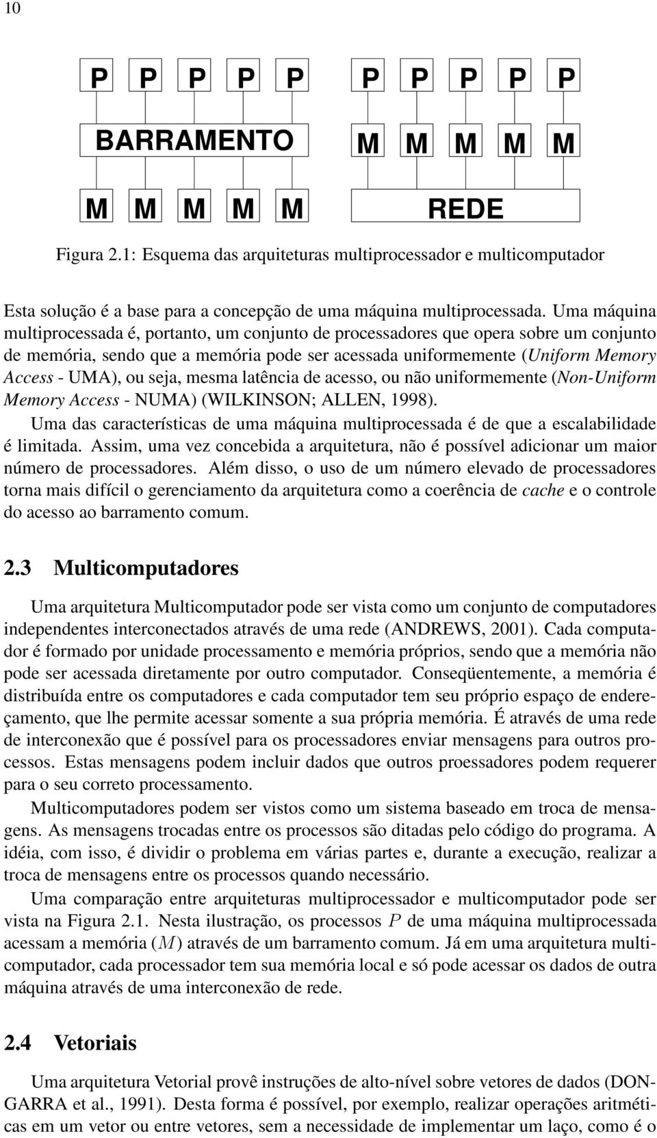 Uma máquina multiprocessada é, portanto, um conjunto de processadores que opera sobre um conjunto de memória, sendo que a memória pode ser acessada uniformemente (Uniform Memory Access - UMA), ou