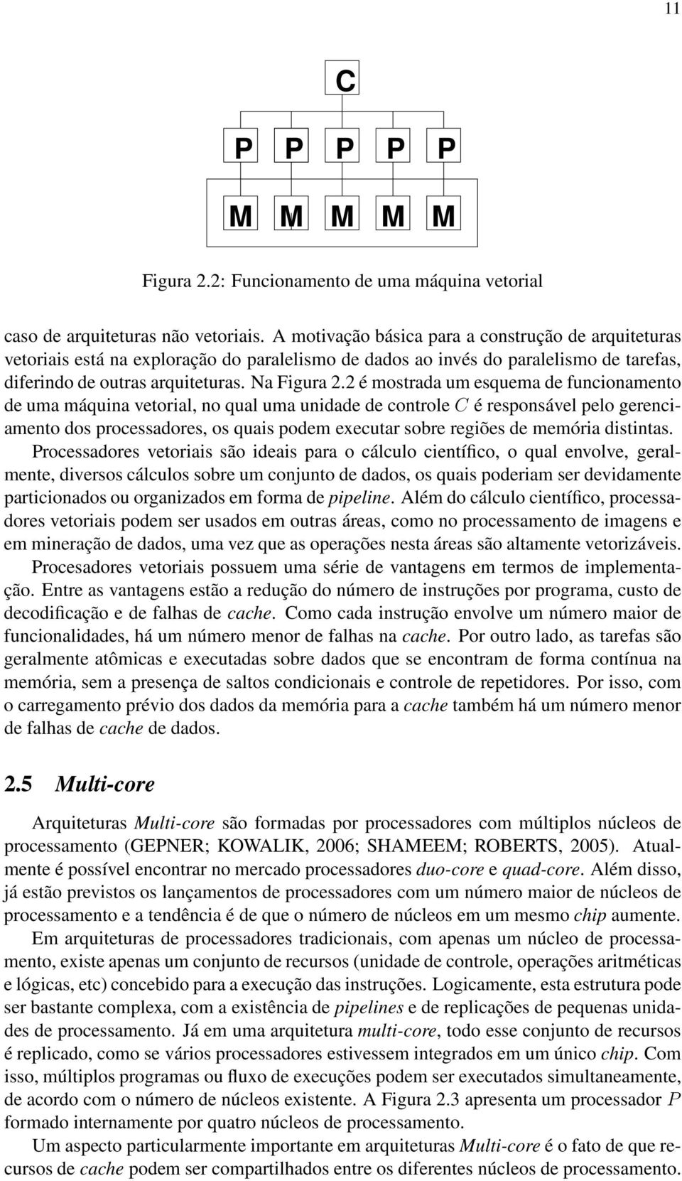 2 é mostrada um esquema de funcionamento de uma máquina vetorial, no qual uma unidade de controle C é responsável pelo gerenciamento dos processadores, os quais podem executar sobre regiões de