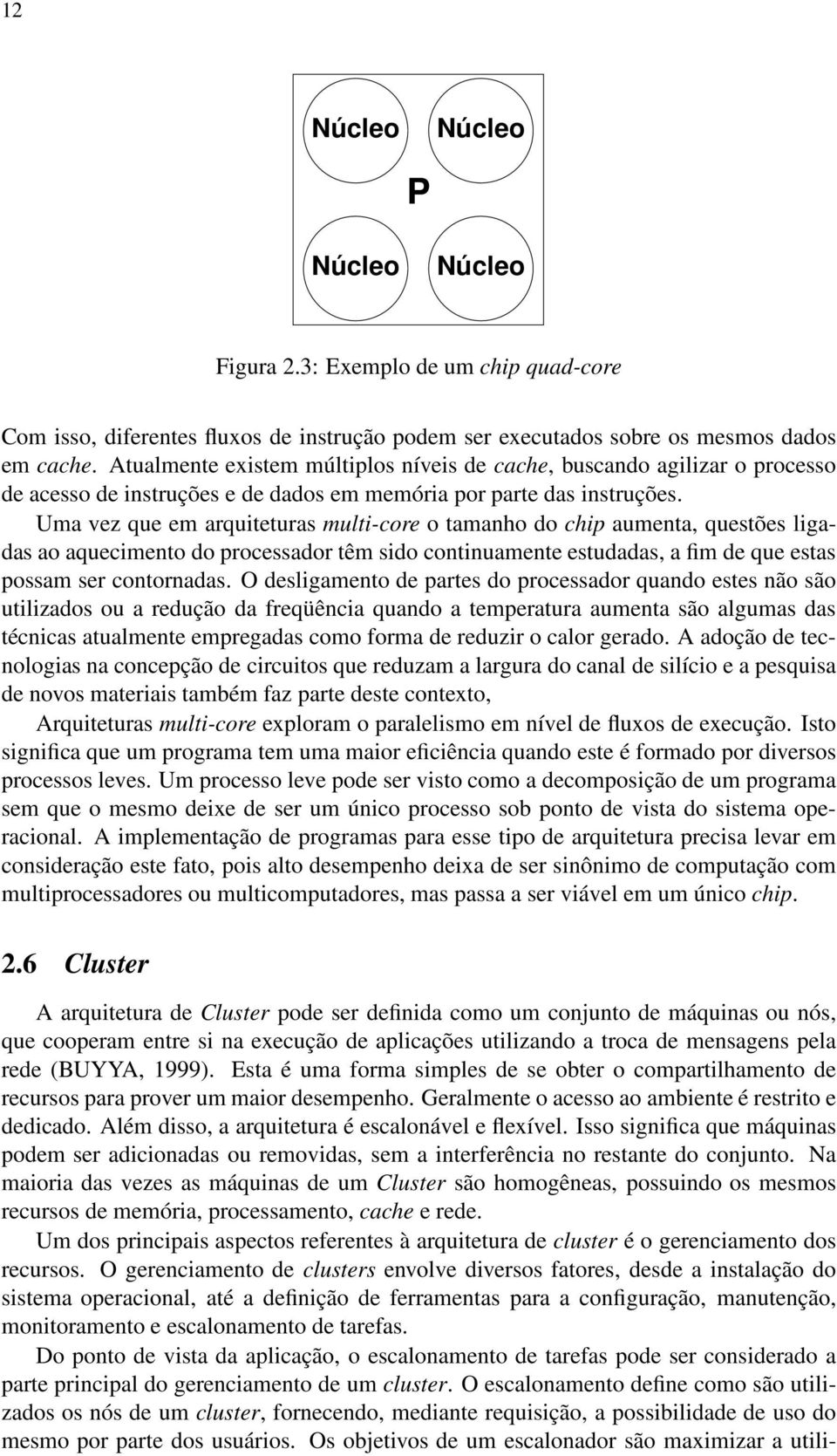 Uma vez que em arquiteturas multi-core o tamanho do chip aumenta, questões ligadas ao aquecimento do processador têm sido continuamente estudadas, a fim de que estas possam ser contornadas.