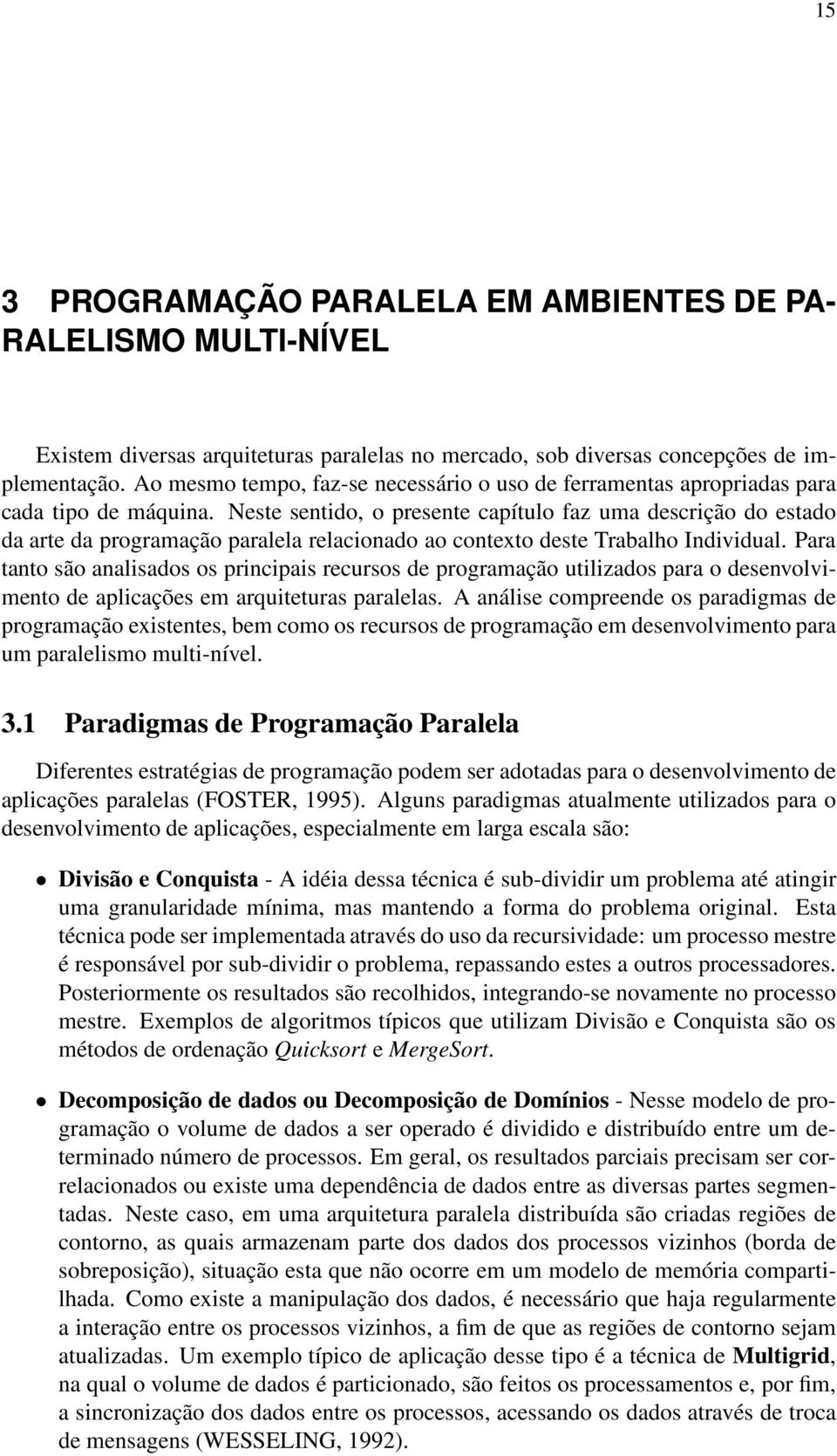 Neste sentido, o presente capítulo faz uma descrição do estado da arte da programação paralela relacionado ao contexto deste Trabalho Individual.