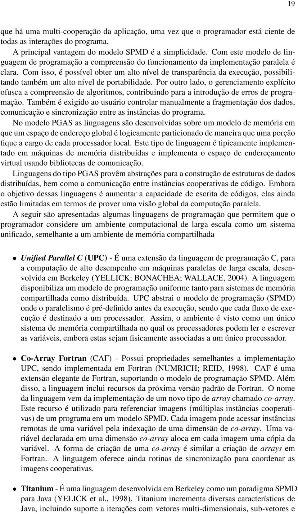 Com isso, é possível obter um alto nível de transparência da execução, possibilitando também um alto nível de portabilidade.