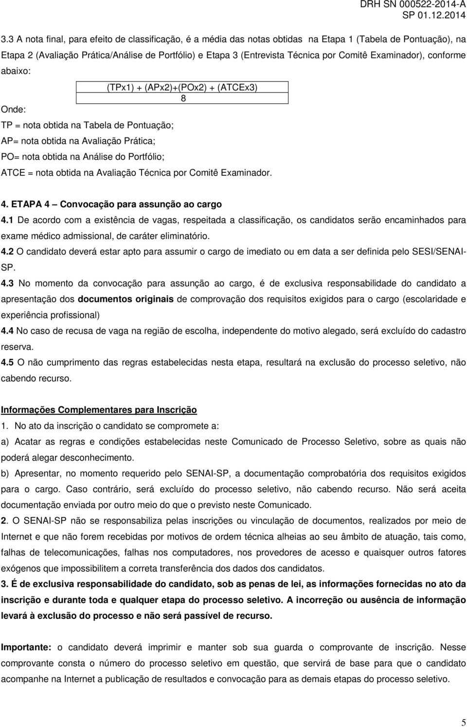 ATCE = nota obtida na Avaliação Técnica por Comitê Examinador. 4. ETAPA 4 Convocação para assunção ao cargo 4.