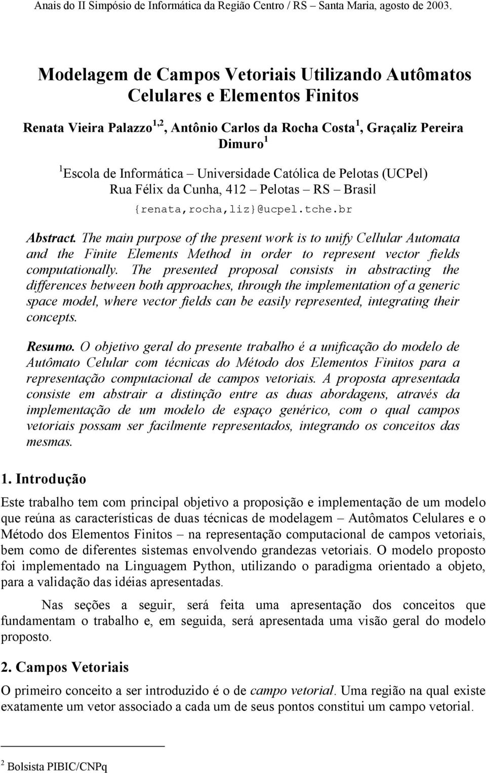 The main purpose of the present work is to unify Cellular Automata and the Finite Elements Method in order to represent vector fields computationally.