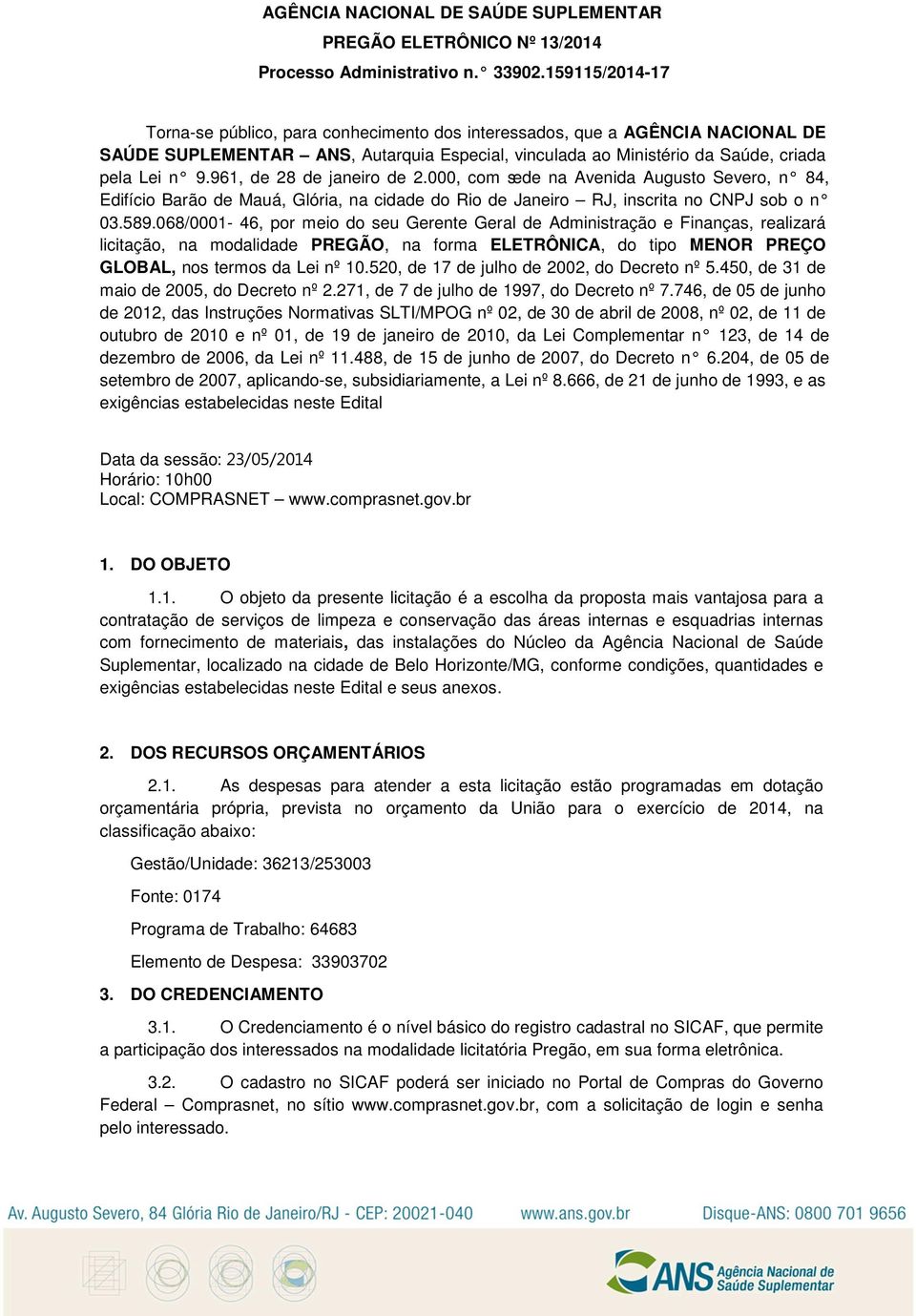 961, de 28 de janeiro de 2.000, com sede na Avenida Augusto Severo, n 84, Edifício Barão de Mauá, Glória, na cidade do Rio de Janeiro RJ, inscrita no CNPJ sob o n 03.589.