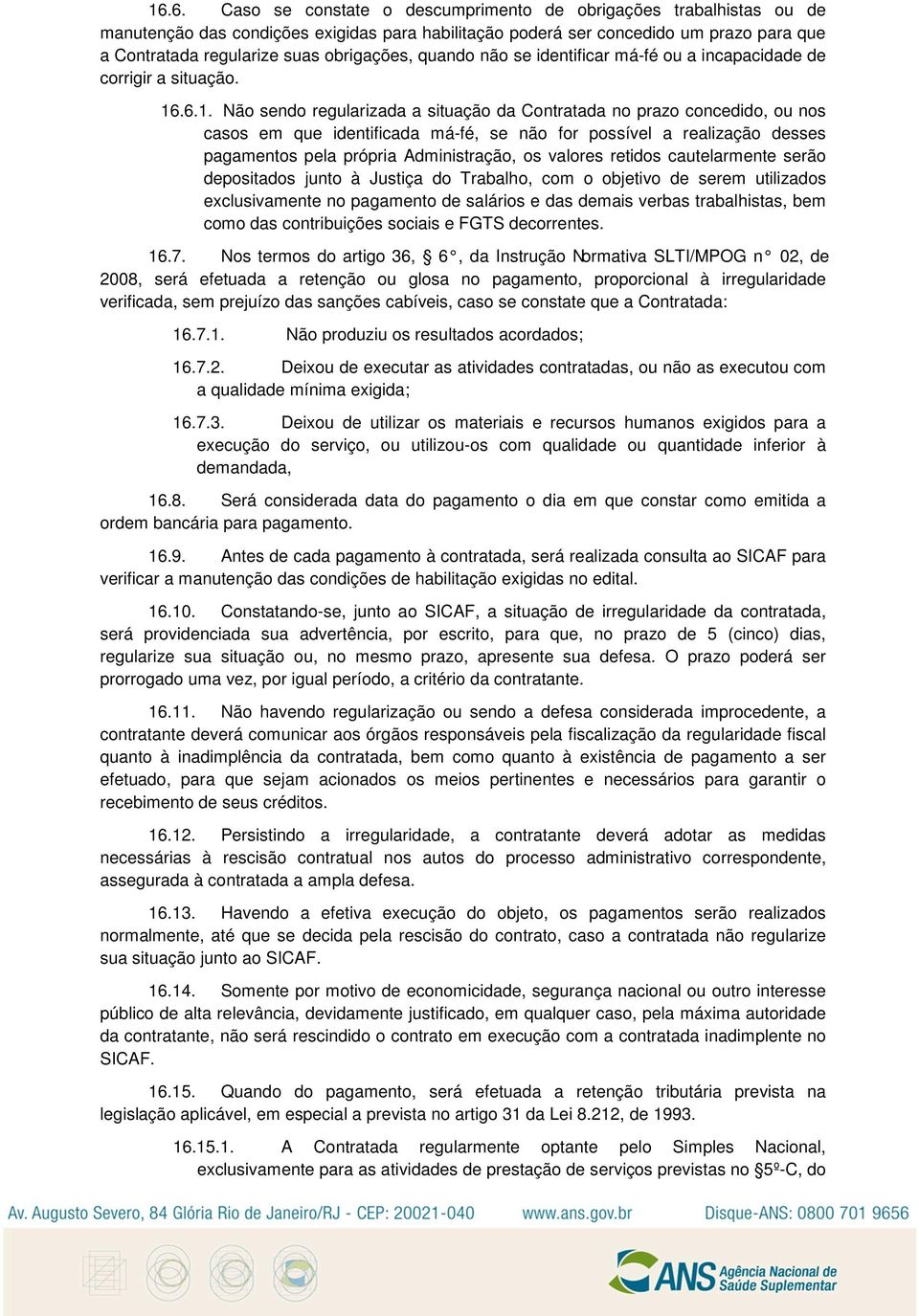 .6.1. Não sendo regularizada a situação da Contratada no prazo concedido, ou nos casos em que identificada má-fé, se não for possível a realização desses pagamentos pela própria Administração, os