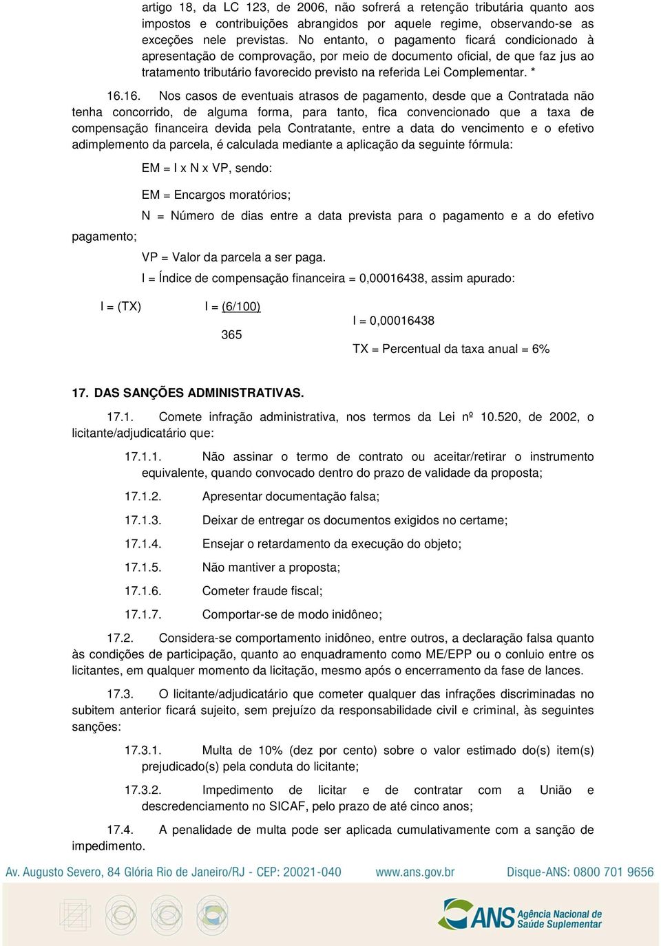 * 16.16. Nos casos de eventuais atrasos de pagamento, desde que a Contratada não tenha concorrido, de alguma forma, para tanto, fica convencionado que a taxa de compensação financeira devida pela