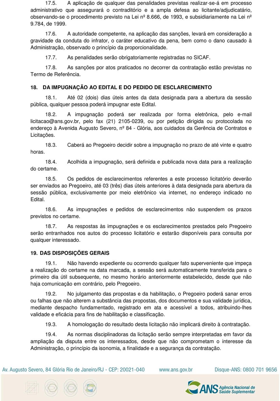 6, de 1993, e subsidiariamente na Lei nº 9.784, de 1999. 17.6. A autoridade competente, na aplicação das sanções, levará em consideração a gravidade da conduta do infrator, o caráter educativo da