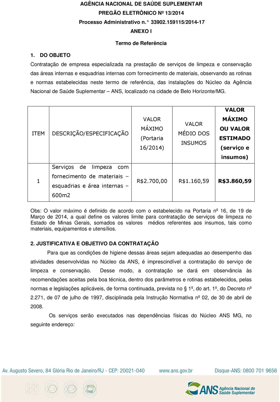 estabelecidas neste termo de referência, das instalações do Núcleo da Agência Nacional de Saúde Suplementar ANS, localizado na cidade de Belo Horizonte/MG.