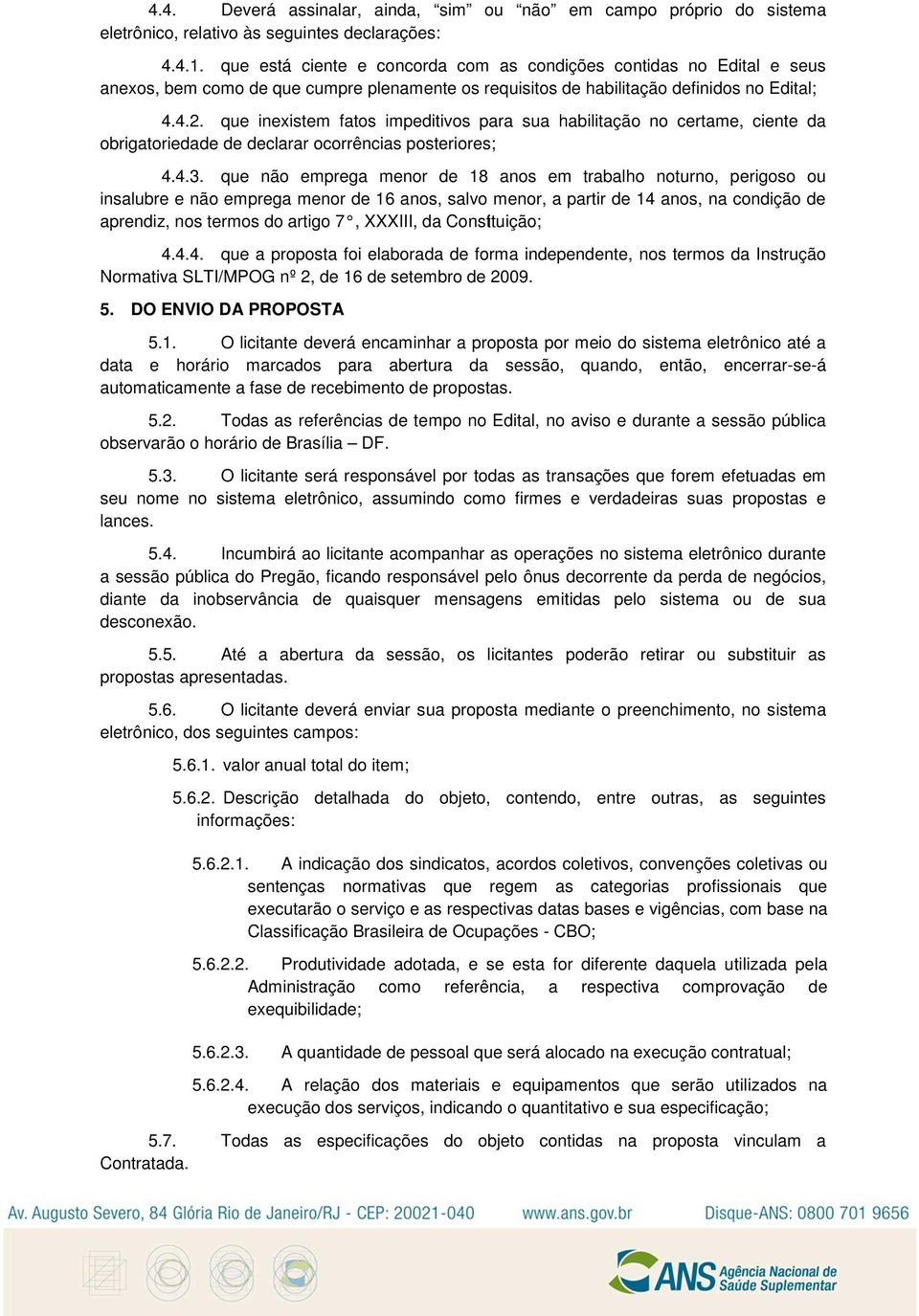 que inexistem fatos impeditivos para sua habilitação no certame, ciente da obrigatoriedade de declarar ocorrências posteriores; 4.4.3.