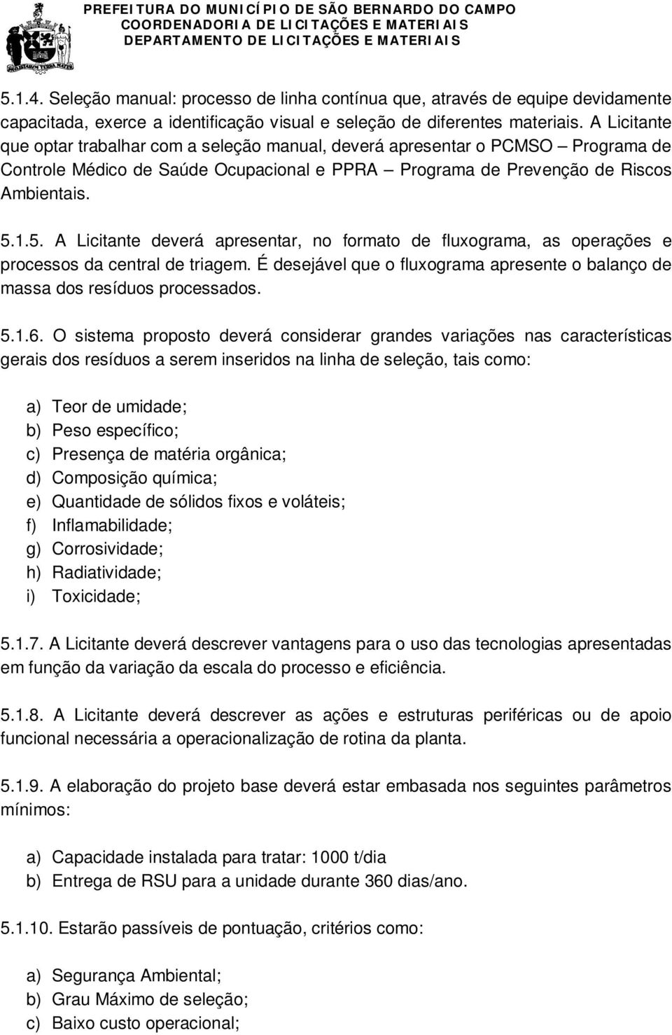 1.5. A Licitante deverá apresentar, no formato de fluxograma, as operações e processos da central de triagem. É desejável que o fluxograma apresente o balanço de massa dos resíduos processados. 5.1.6.