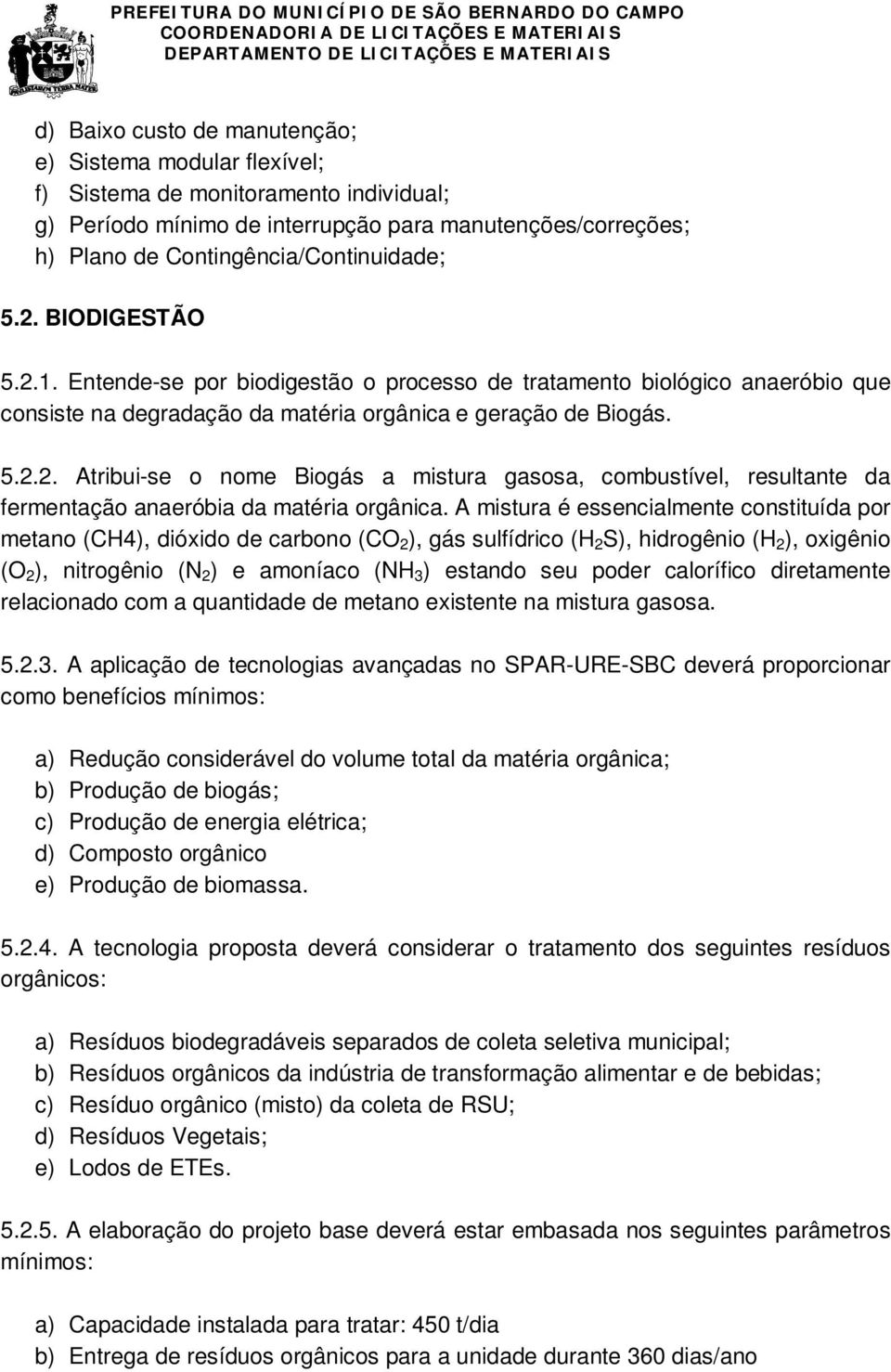 A mistura é essencialmente constituída por metano (CH4), dióxido de carbono (CO 2 ), gás sulfídrico (H 2 S), hidrogênio (H 2 ), oxigênio (O 2 ), nitrogênio (N 2 ) e amoníaco (NH 3 ) estando seu poder