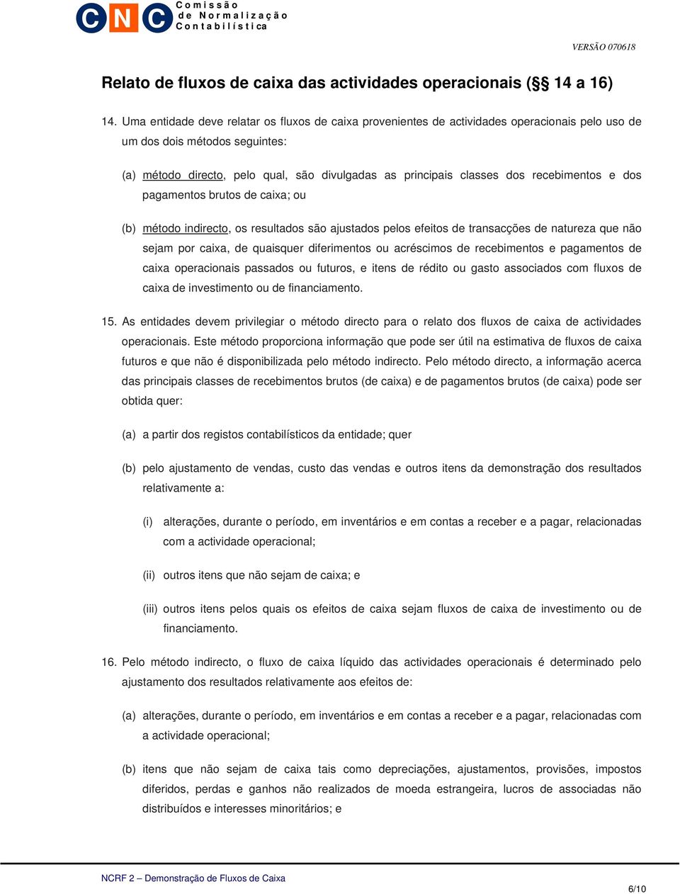 dos recebimentos e dos pagamentos brutos de caixa; ou (b) método indirecto, os resultados são ajustados pelos efeitos de transacções de natureza que não sejam por caixa, de quaisquer diferimentos ou