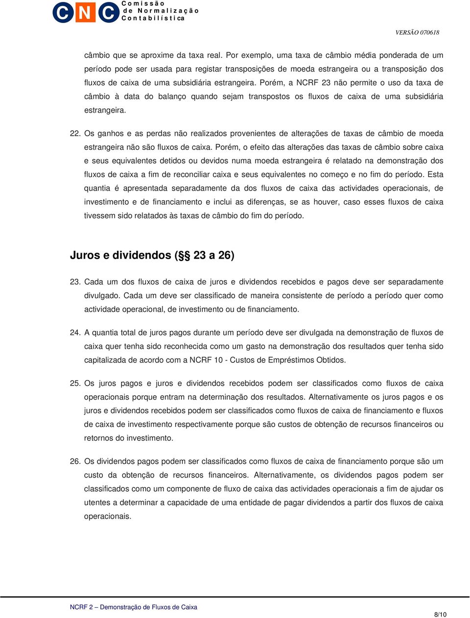 Porém, a NCRF 23 não permite o uso da taxa de câmbio à data do balanço quando sejam transpostos os fluxos de caixa de uma subsidiária estrangeira. 22.