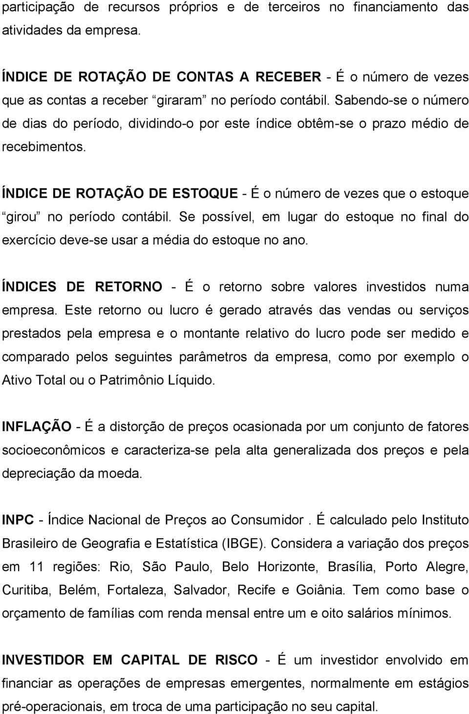 Sabendo-se o número de dias do período, dividindo-o por este índice obtêm-se o prazo médio de recebimentos. ÍNDICE DE ROTAÇÃO DE ESTOQUE - É o número de vezes que o estoque girou no período contábil.