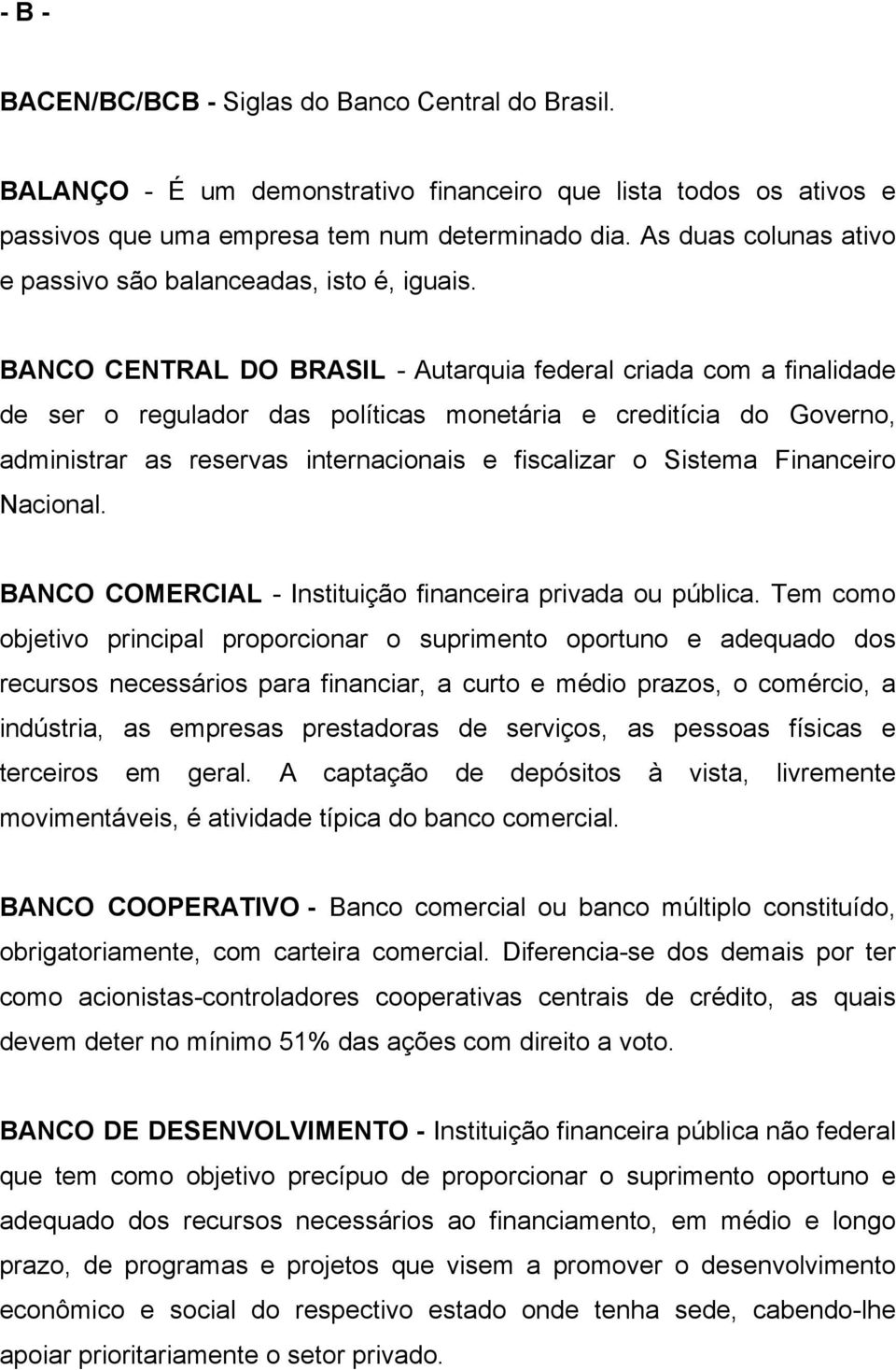 BANCO CENTRAL DO BRASIL - Autarquia federal criada com a finalidade de ser o regulador das políticas monetária e creditícia do Governo, administrar as reservas internacionais e fiscalizar o Sistema