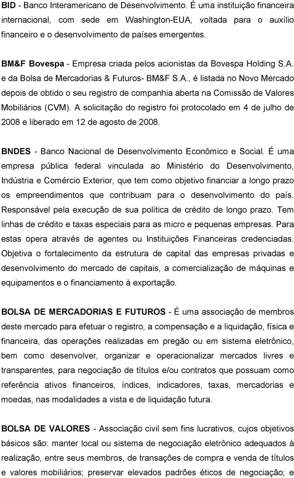 A solicitação do registro foi protocolado em 4 de julho de 2008 e liberado em 12 de agosto de 2008. BNDES - Banco Nacional de Desenvolvimento Econômico e Social.