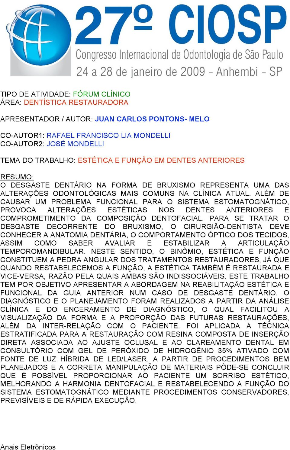 ALÉM DE CAUSAR UM PROBLEMA FUNCIONAL PARA O SISTEMA ESTOMATOGNÁTICO, PROVOCA ALTERAÇÕES ESTÉTICAS NOS DENTES ANTERIORES E COMPROMETIMENTO DA COMPOSIÇÃO DENTOFACIAL.