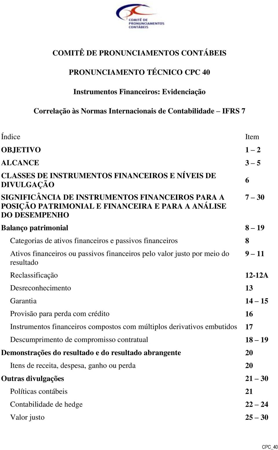 patrimonial 8 19 Categorias de ativos financeiros e passivos financeiros 8 Ativos financeiros ou passivos financeiros pelo valor justo por meio do resultado 9 11 Reclassificação 12-12A