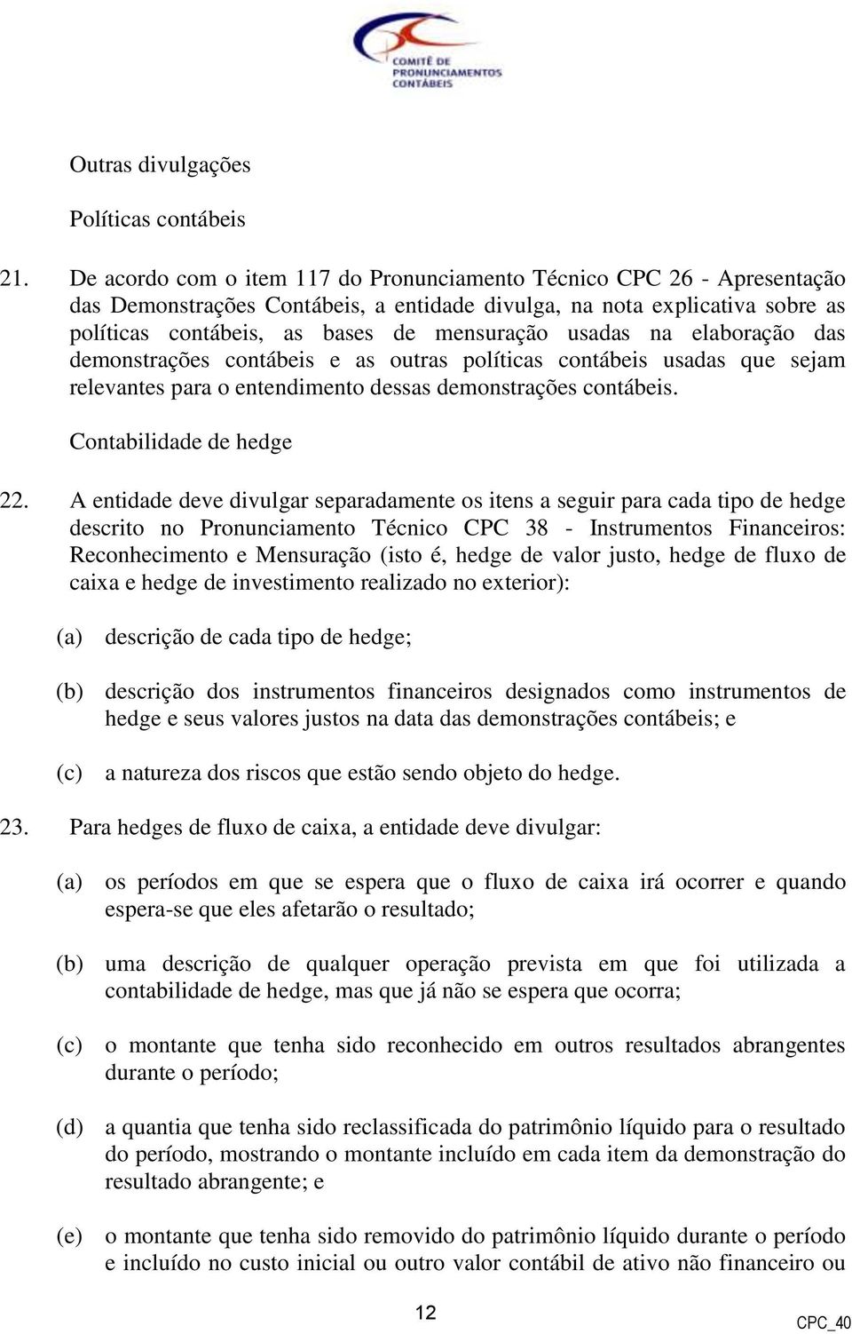 usadas na elaboração das demonstrações contábeis e as outras políticas contábeis usadas que sejam relevantes para o entendimento dessas demonstrações contábeis. Contabilidade de hedge 22.