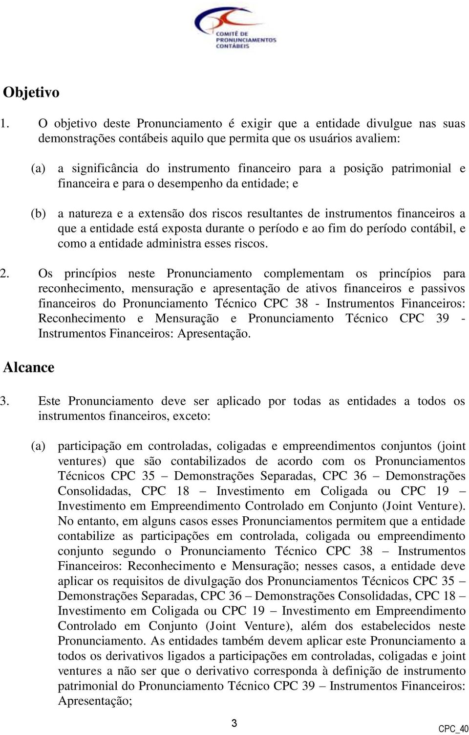 posição patrimonial e financeira e para o desempenho da entidade; e (b) a natureza e a extensão dos riscos resultantes de instrumentos financeiros a que a entidade está exposta durante o período e ao