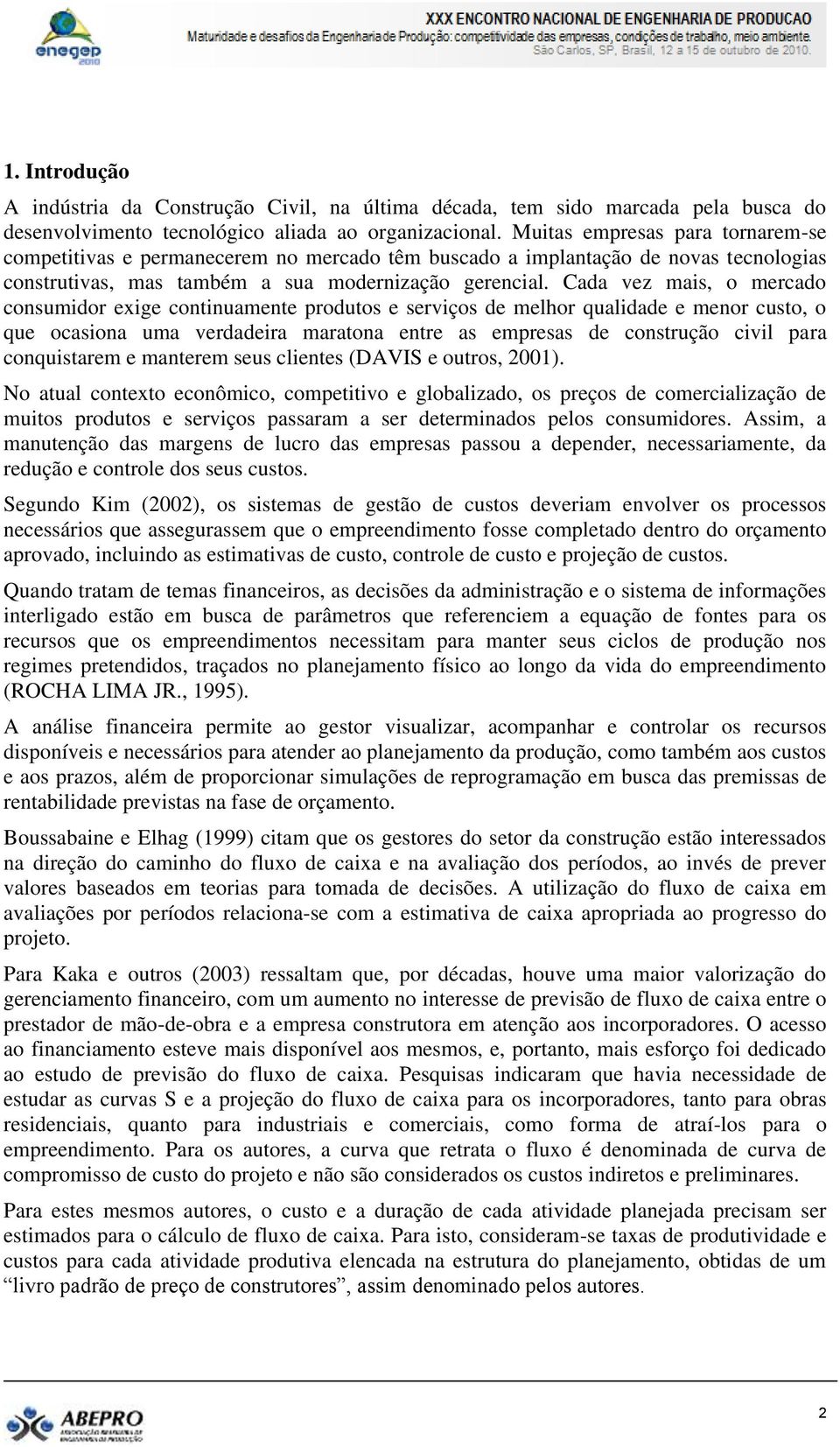 Cada vez mais, o mercado consumidor exige continuamente produtos e serviços de melhor qualidade e menor custo, o que ocasiona uma verdadeira maratona entre as empresas de construção civil para