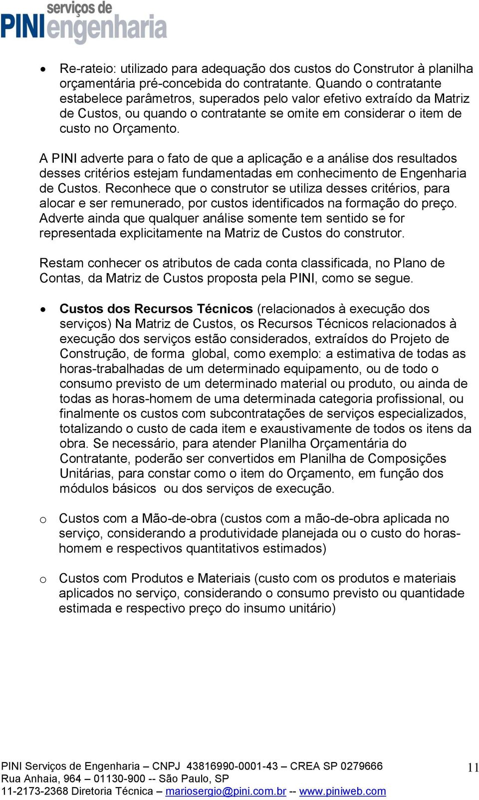 A PINI adverte para o fato de que a aplicação e a análise dos resultados desses critérios estejam fundamentadas em conhecimento de Engenharia de Custos.