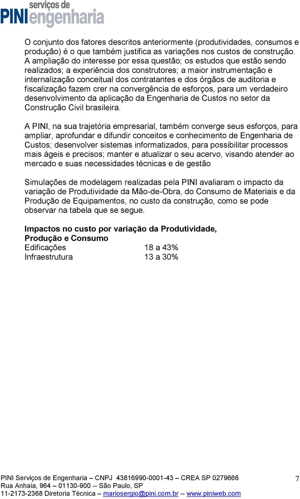 auditoria e fiscalização fazem crer na convergência de esforços, para um verdadeiro desenvolvimento da aplicação da Engenharia de Custos no setor da Construção Civil brasileira.