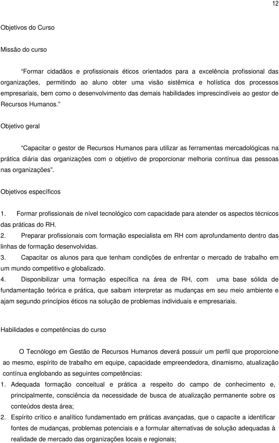 Objetivo geral Capacitar o gestor de Recursos Humanos para utilizar as ferramentas mercadológicas na prática diária das organizações com o objetivo de proporcionar melhoria contínua das pessoas nas