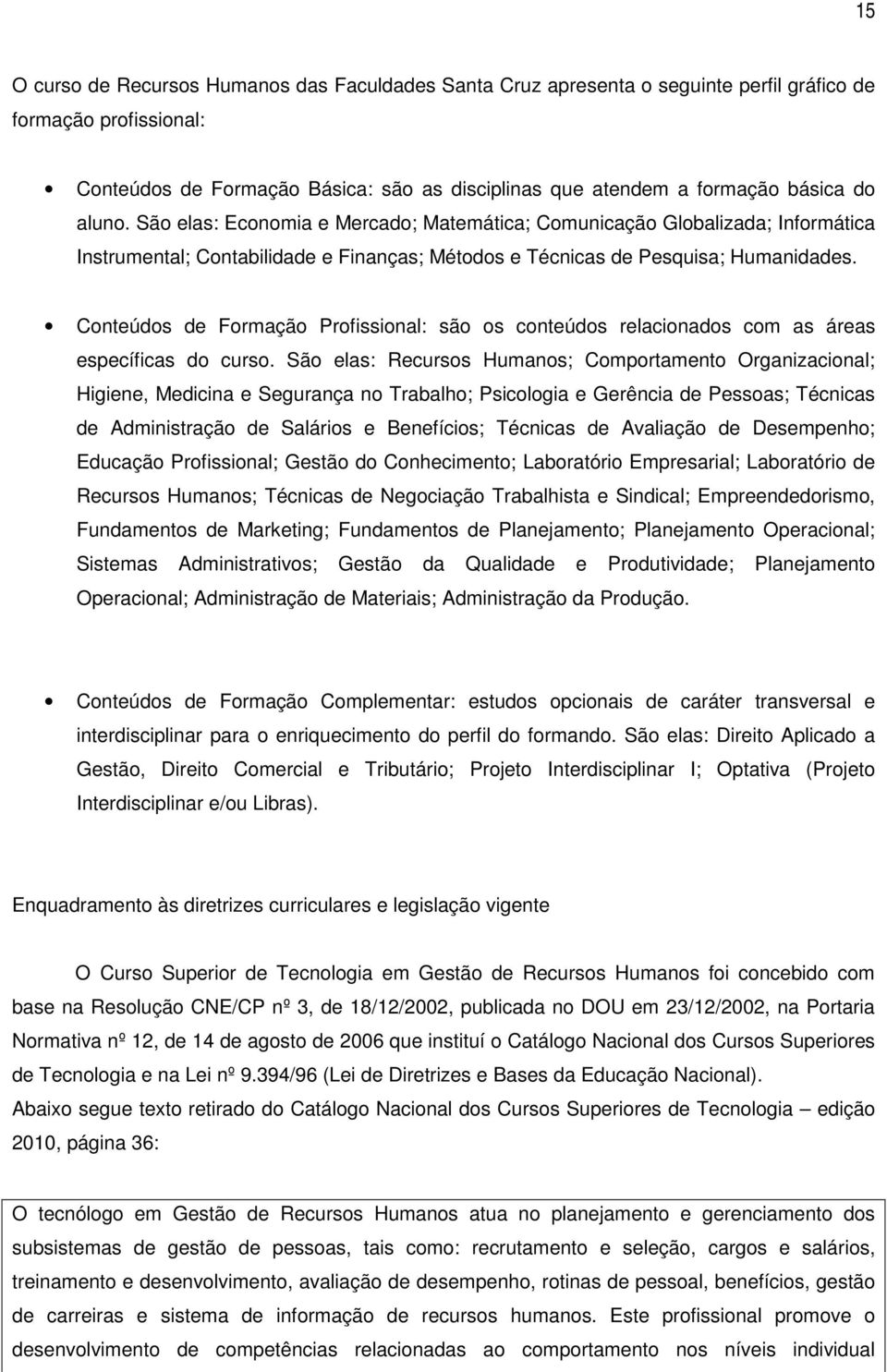 Conteúdos de Formação Profissional: são os conteúdos relacionados com as áreas específicas do curso.