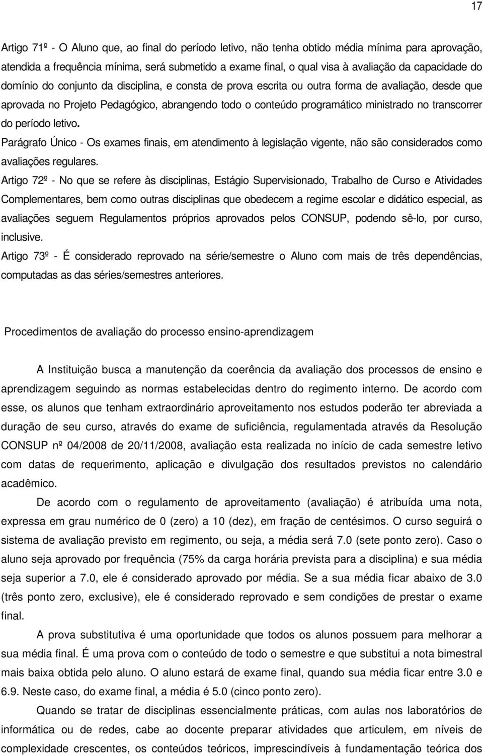 transcorrer do período letivo. Parágrafo Único - Os exames finais, em atendimento à legislação vigente, não são considerados como avaliações regulares.