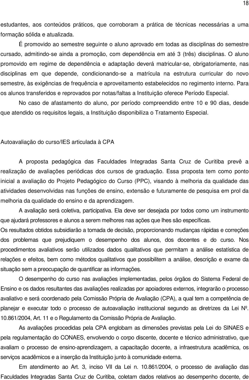 O aluno promovido em regime de dependência e adaptação deverá matricular-se, obrigatoriamente, nas disciplinas em que depende, condicionando-se a matrícula na estrutura curricular do novo semestre,