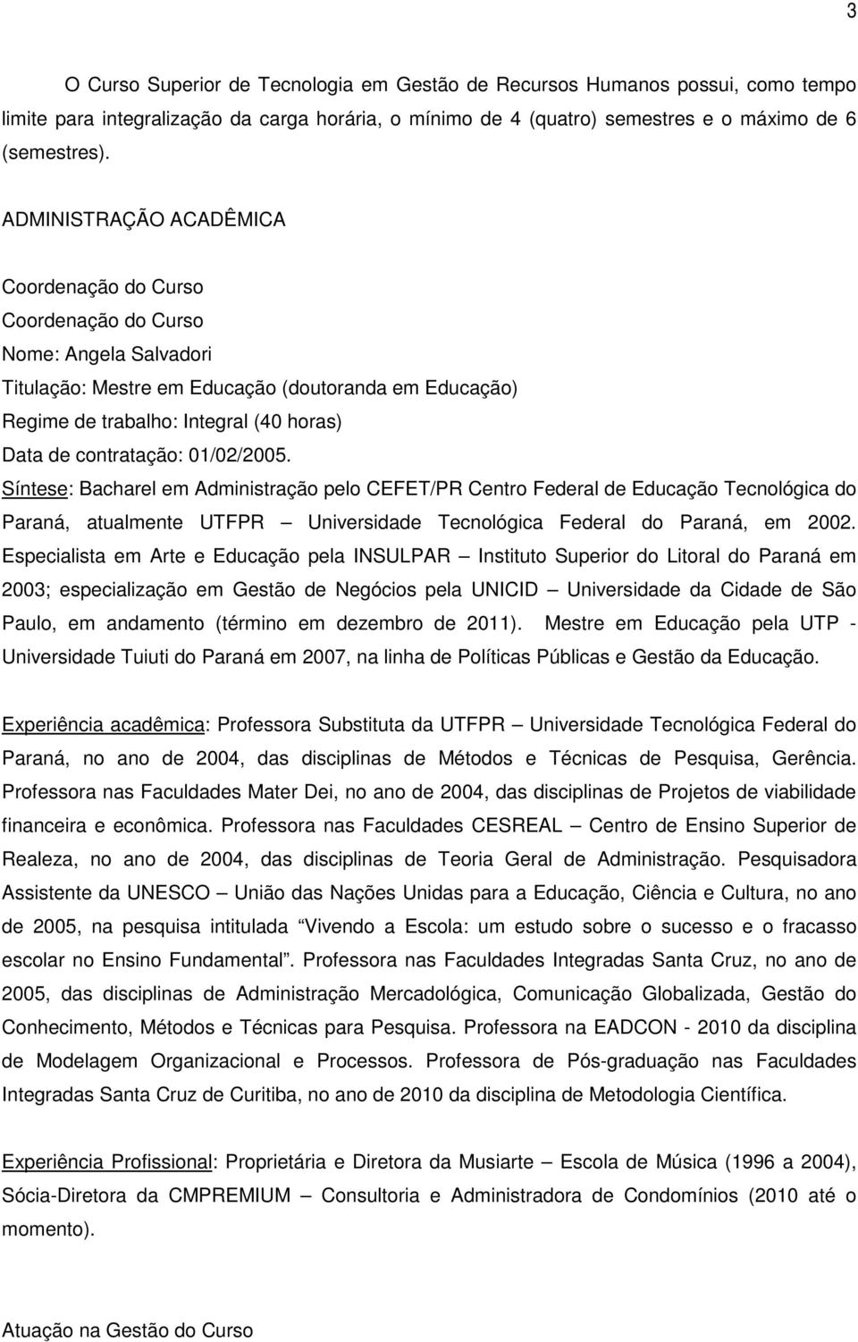 contratação: 01/02/2005. Síntese: Bacharel em Administração pelo CEFET/PR Centro Federal de Educação Tecnológica do Paraná, atualmente UTFPR Universidade Tecnológica Federal do Paraná, em 2002.