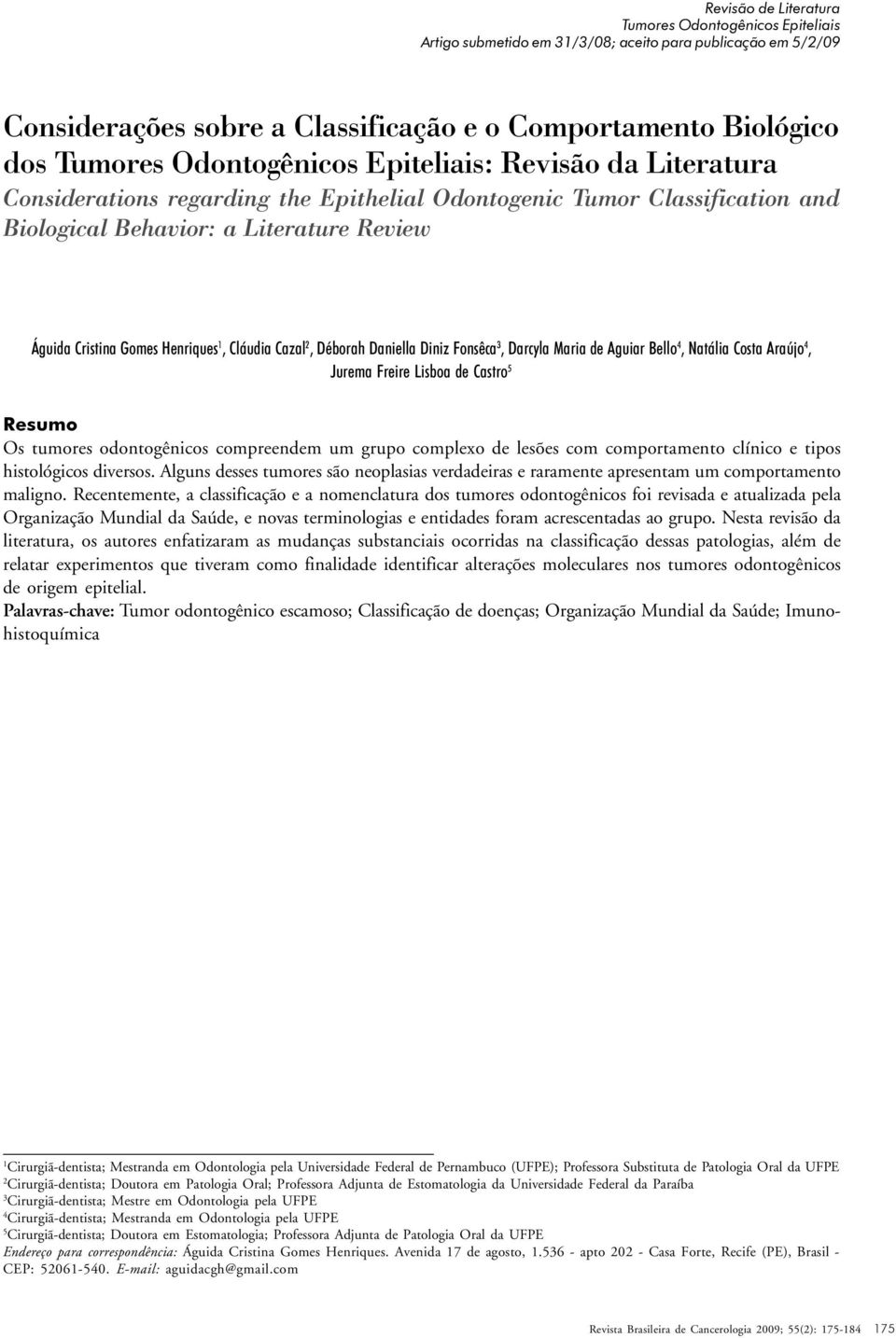 Recentemente, a classificação e a nomenclatura dos tumores odontogênicos foi revisada e atualizada pela Organização Mundial da Saúde, e novas terminologias e entidades foram acrescentadas ao grupo.