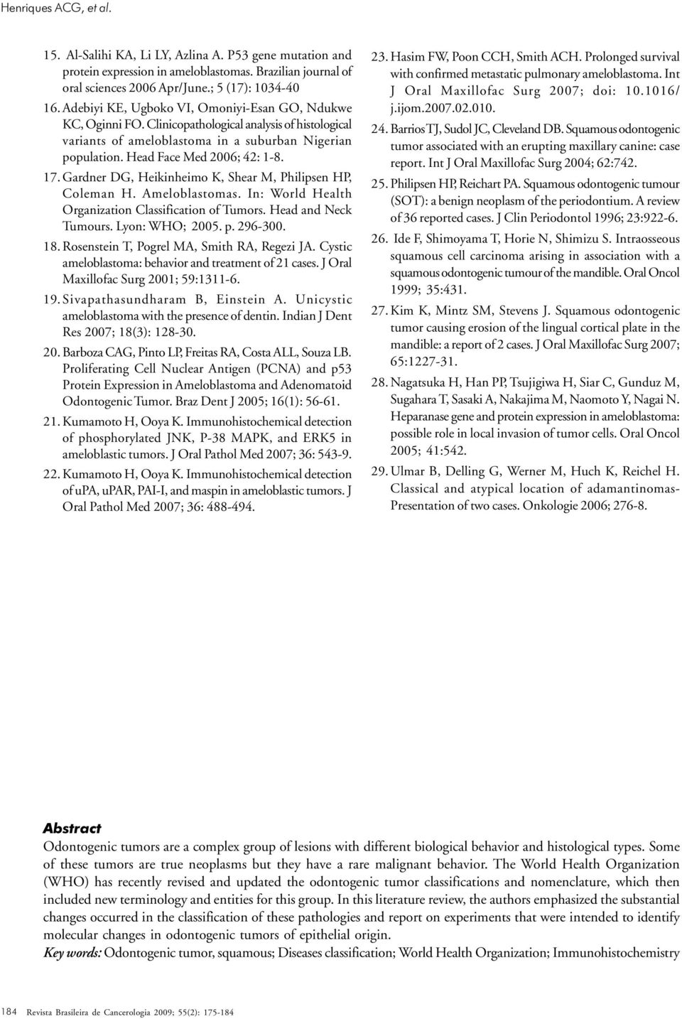 Gardner DG, Heikinheimo K, Shear M, Philipsen HP, Coleman H. Ameloblastomas. In: World Health Organization Classification of Tumors. Head and Neck Tumours. Lyon: WHO; 2005. p. 296-300. 18.