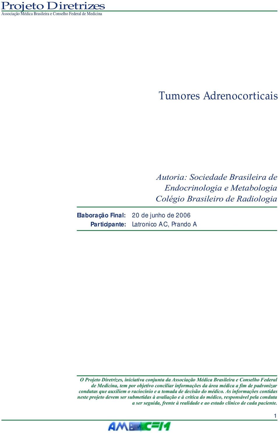 conciliar informações da área médica a fim de padronizar condutas que auxiliem o raciocínio e a tomada de decisão do médico.