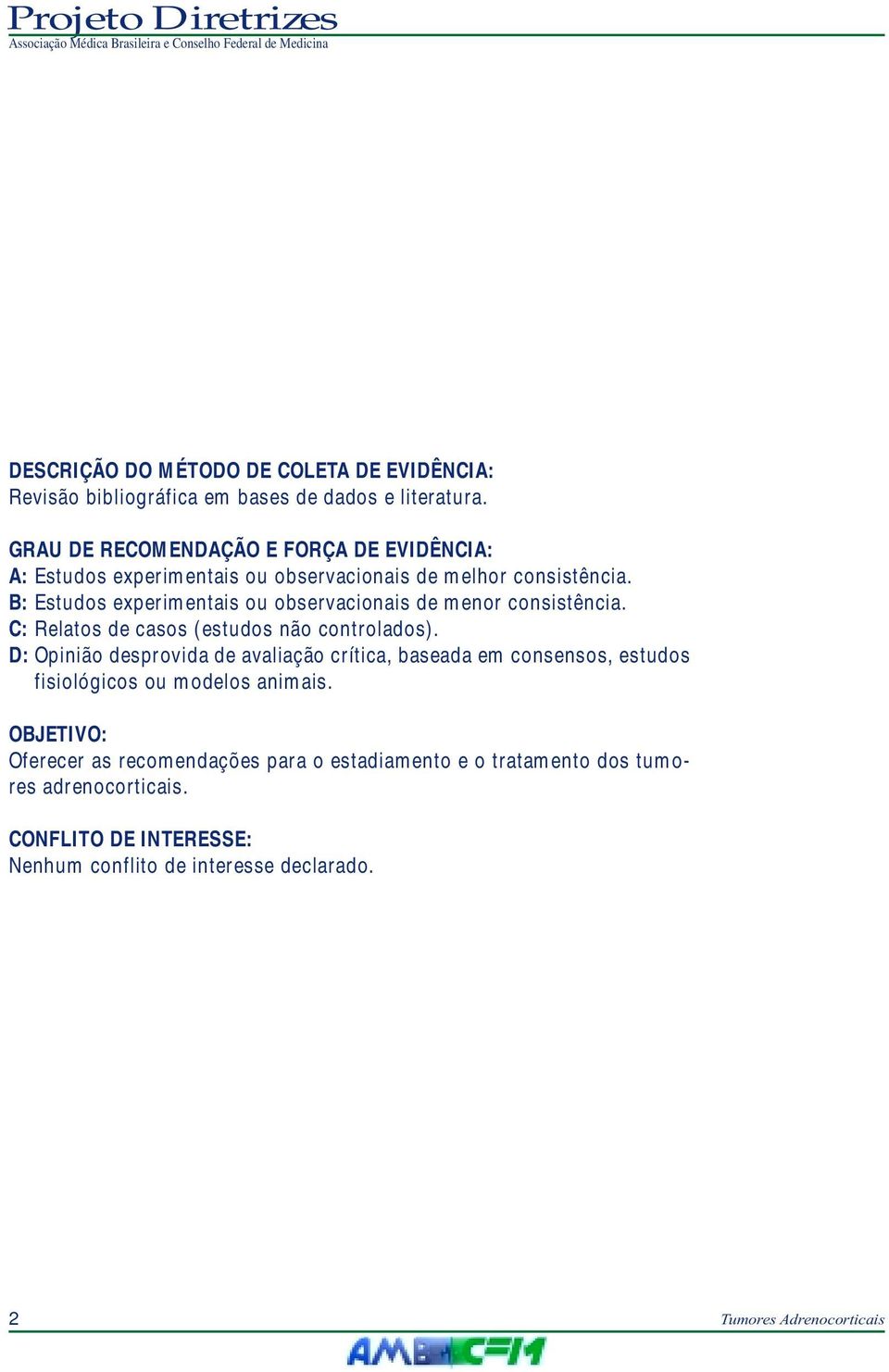 B: Estudos experimentais ou observacionais de menor consistência. C: Relatos de casos (estudos não controlados).