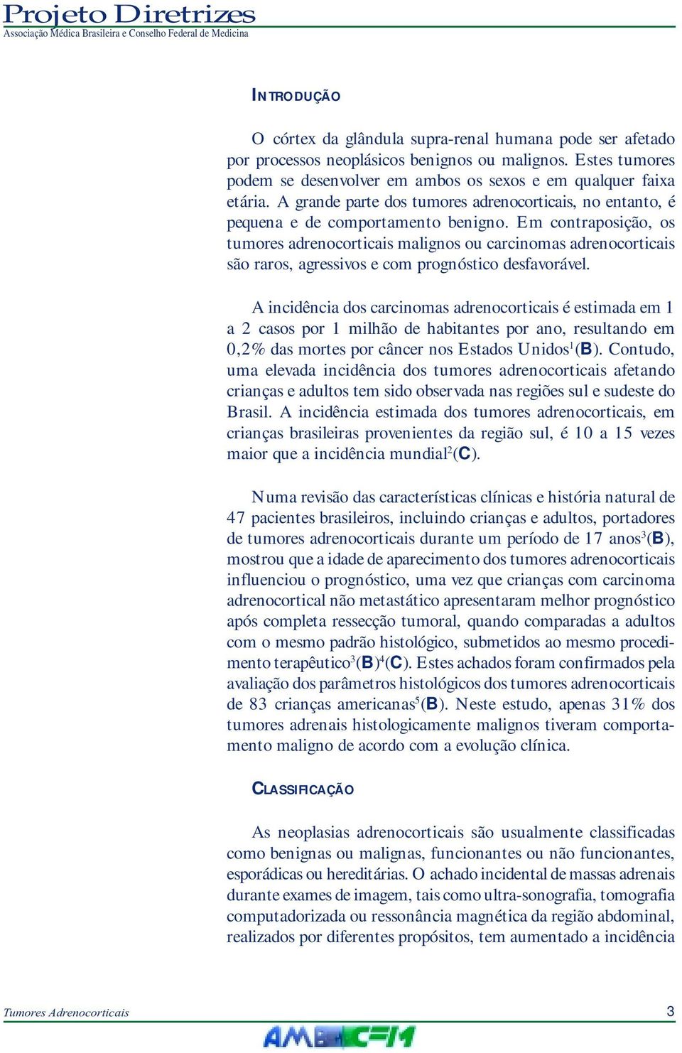 Em contraposição, os tumores adrenocorticais malignos ou carcinomas adrenocorticais são raros, agressivos e com prognóstico desfavorável.