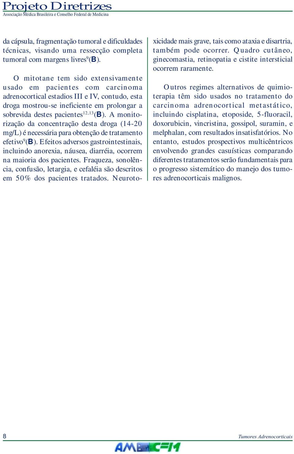 A monitorização da concentração desta droga (14-20 mg/l) é necessária para obtenção de tratamento efetivo 9 (B).