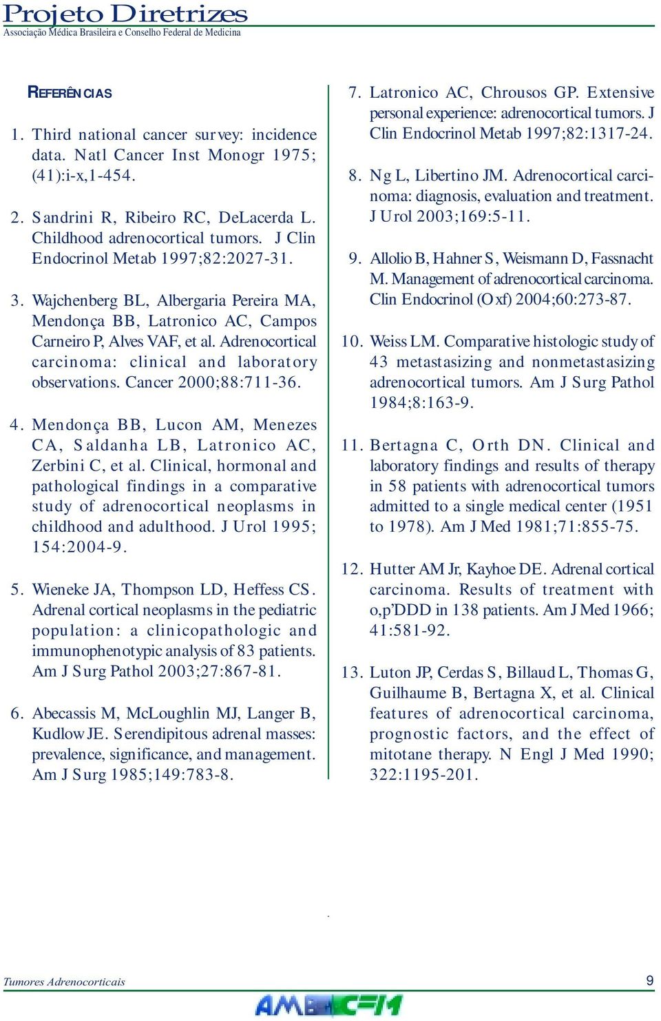 Adrenocortical carcinoma: clinical and laboratory observations. Cancer 2000;88:711-36. 4. Mendonça BB, Lucon AM, Menezes CA, Saldanha LB, Latronico AC, Zerbini C, et al.