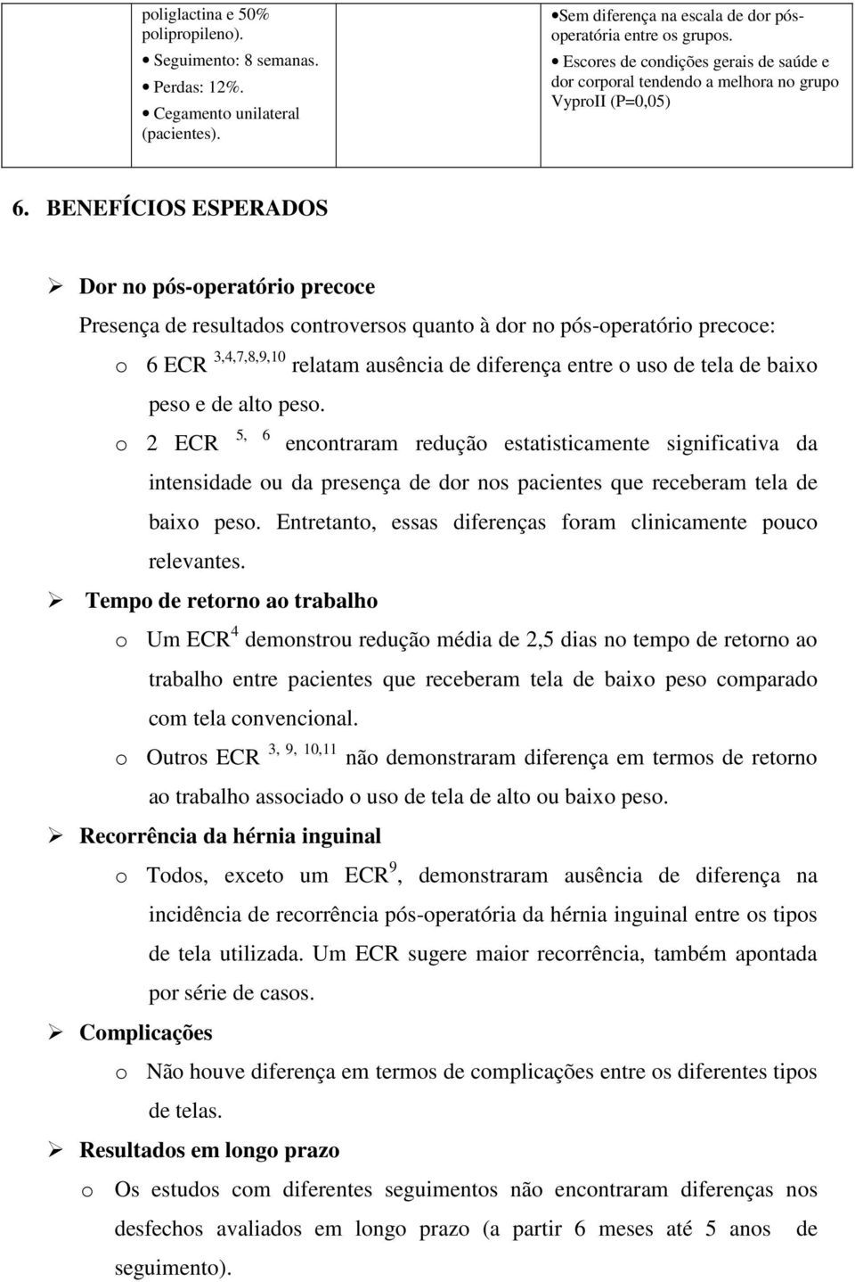 BENEFÍCIOS ESPERADOS Dor no pós-operatório precoce Presença de resultados controversos quanto à dor no pós-operatório precoce: o 6 ECR 3,4,7,8,9,10 relatam ausência de diferença entre o uso de tela