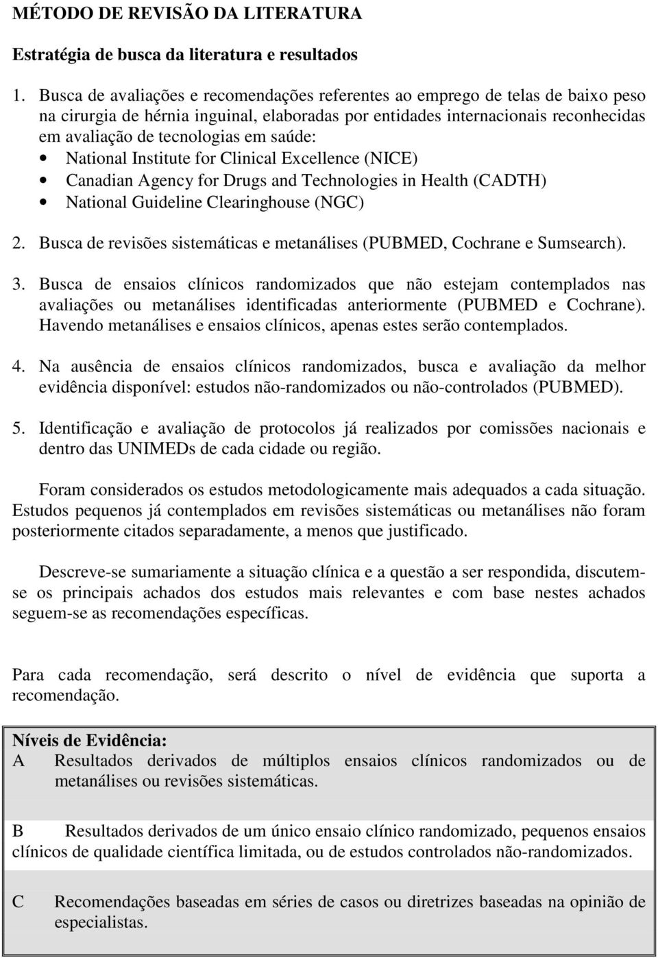 saúde: National Institute for Clinical Excellence (NICE) Canadian Agency for Drugs and Technologies in Health (CADTH) National Guideline Clearinghouse (NGC) 2.