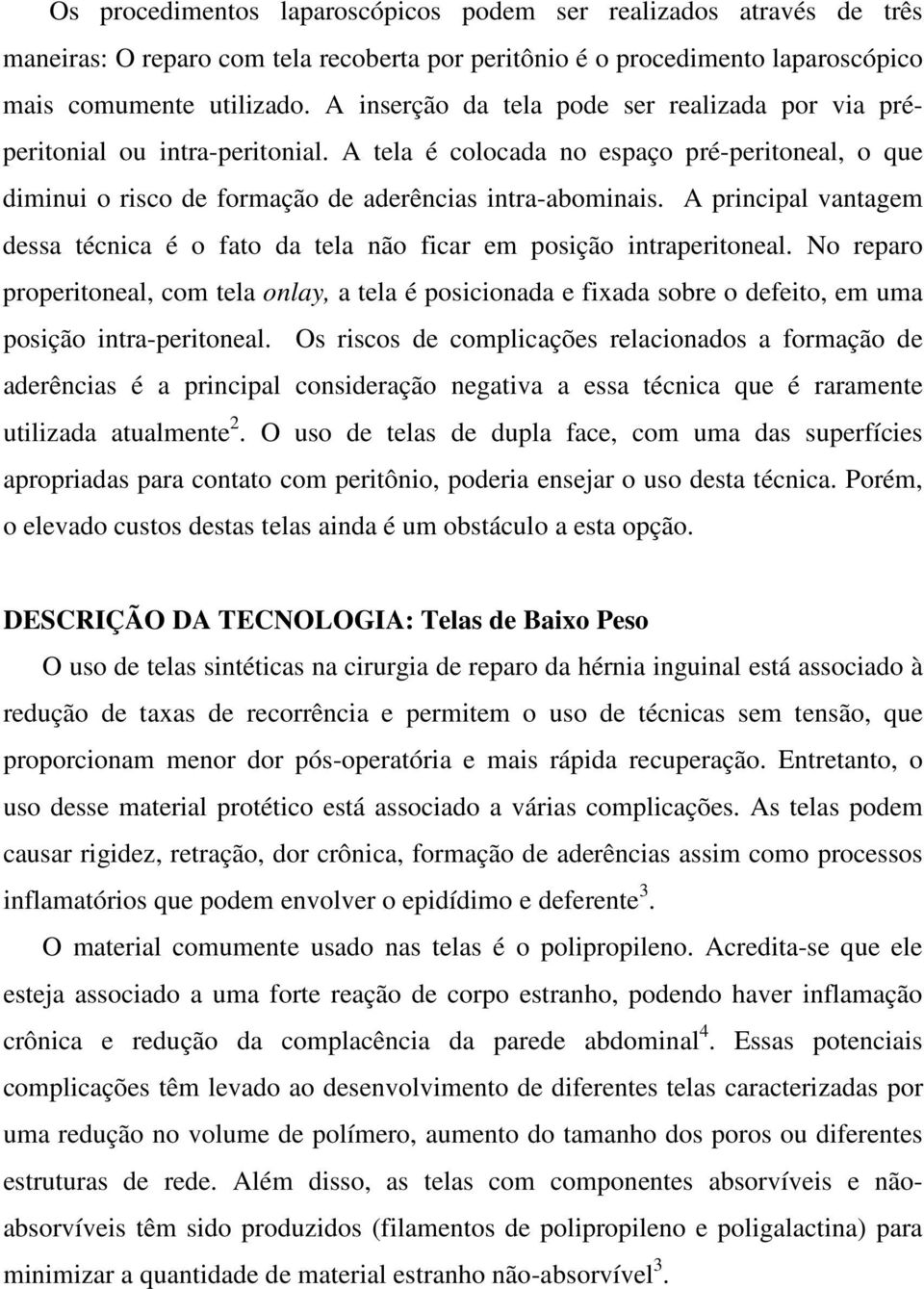 A principal vantagem dessa técnica é o fato da tela não ficar em posição intraperitoneal.