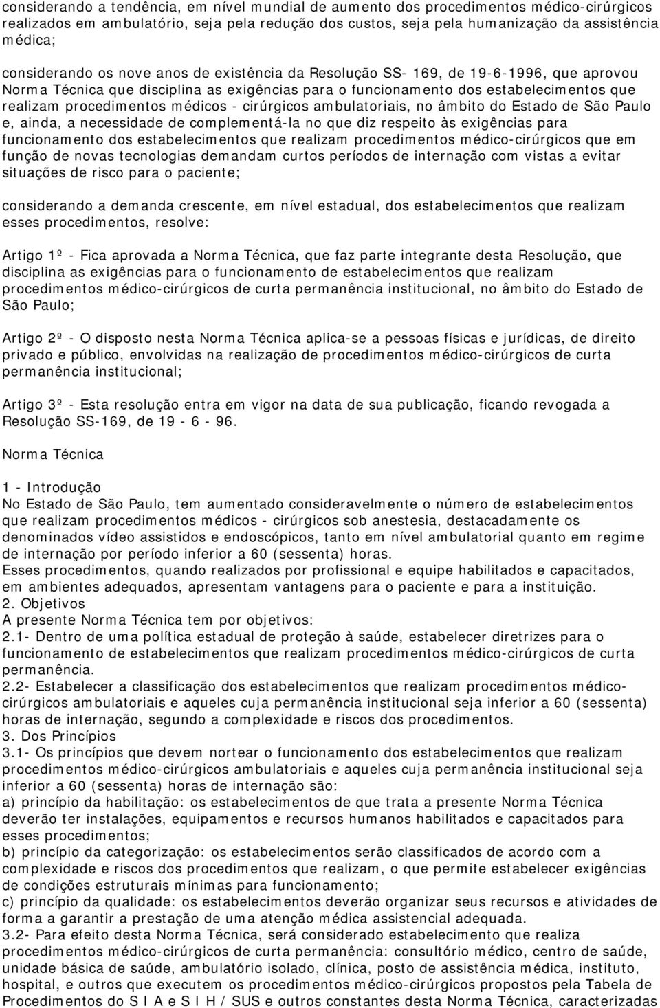 médicos - cirúrgicos ambulatoriais, no âmbito do Estado de São Paulo e, ainda, a necessidade de complementá-la no que diz respeito às exigências para funcionamento dos estabelecimentos que realizam