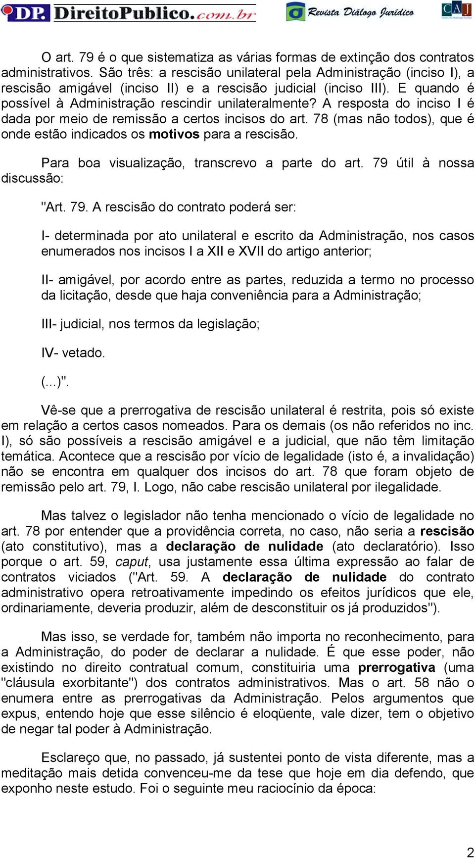 A resposta do inciso I é dada por meio de remissão a certos incisos do art. 78 (mas não todos), que é onde estão indicados os motivos para a rescisão. Para boa visualização, transcrevo a parte do art.