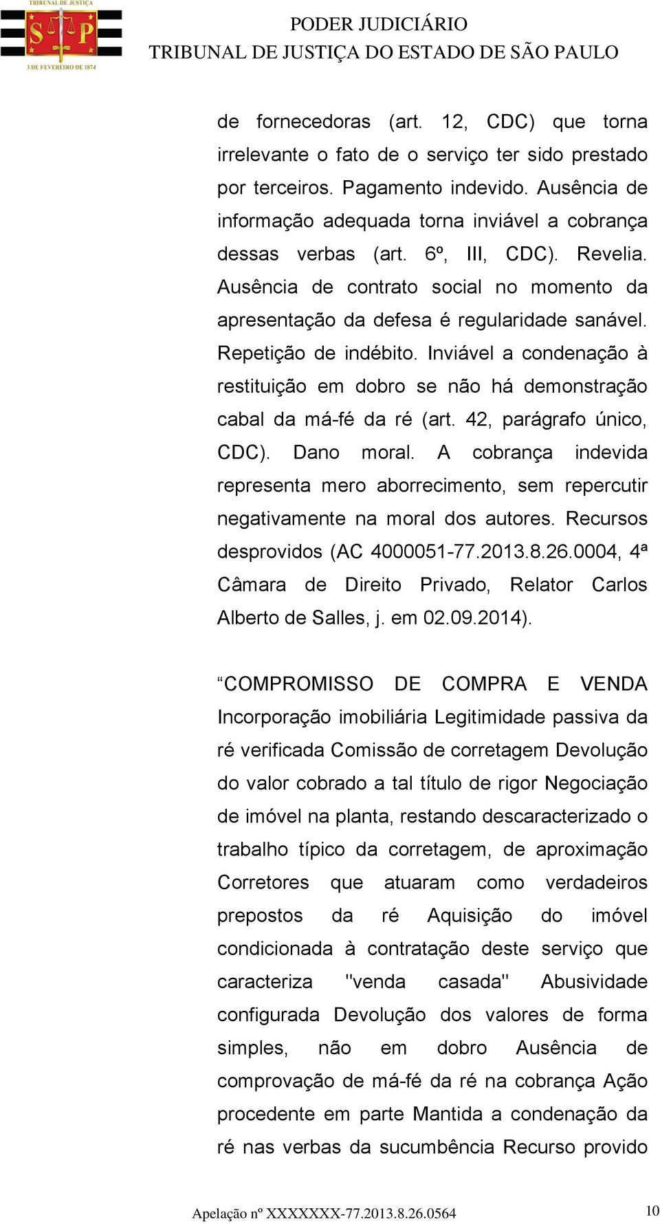 Repetição de indébito. Inviável a condenação à restituição em dobro se não há demonstração cabal da má-fé da ré (art. 42, parágrafo único, CDC). Dano moral.